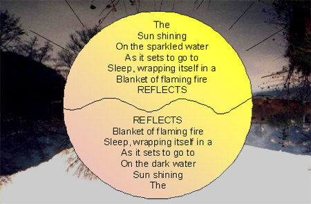 The Sun shining On the sparkled water As it sets to go to Sleep, wrapping itself in a Blanket of flaming fire REFLECTS -- REFLECTS Blanket of flaming fire Sleep, wrapping itself in a As it sets to go to On the dark water Sun shining The